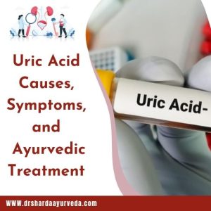 Uric Acid Causes, Symptoms, And Ayurvedic Treatment